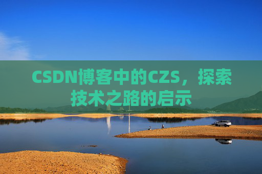 CSDN博客中的CZS，探索技术之路的启示